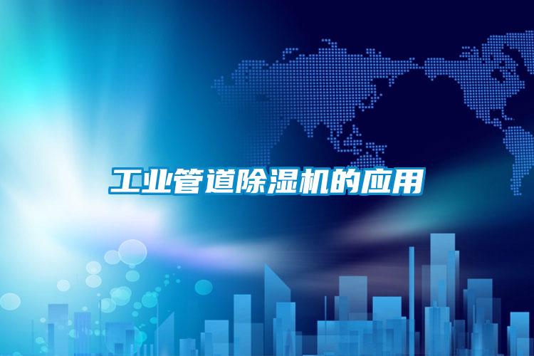 工業(yè)管道除濕機的應(yīng)用