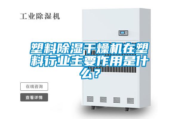 塑料除濕干燥機在塑料行業(yè)主要作用是什么？