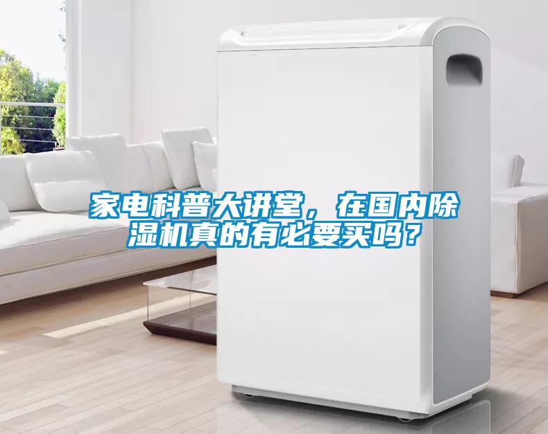 家電科普大講堂，在國(guó)內(nèi)除濕機(jī)真的有必要買(mǎi)嗎？