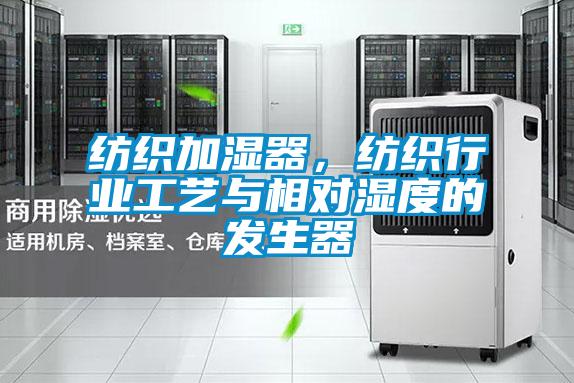 紡織加濕器，紡織行業工藝與相對濕度的發生器