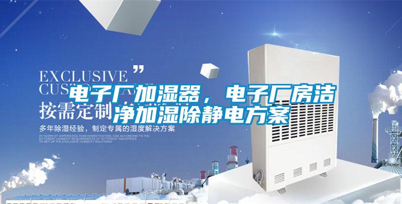 電子廠加濕器，電子廠房潔凈加濕除靜電方案