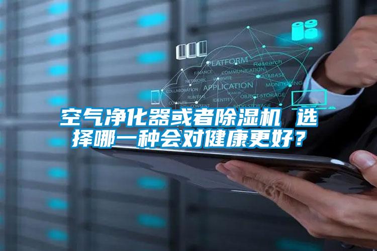 空氣凈化器或者除濕機 選擇哪一種會對健康更好？