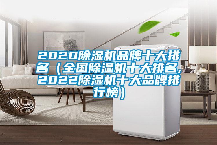 2020除濕機(jī)品牌十大排名（全國(guó)除濕機(jī)十大排名,2022除濕機(jī)十大品牌排行榜）