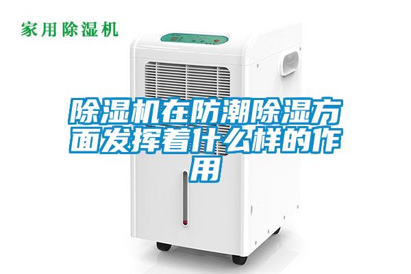 除濕機在防潮除濕方面發揮著什么樣的作用