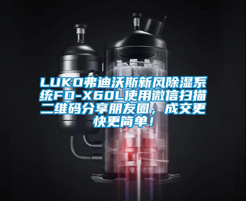 LUKO弗迪沃斯新風除濕系統FD-X60L使用微信掃描二維碼分享朋友圈，成交更快更簡單！