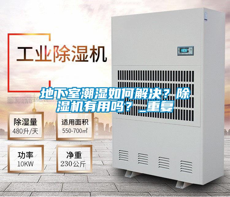 地下室潮濕如何解決？除濕機(jī)有用嗎？_重復(fù)