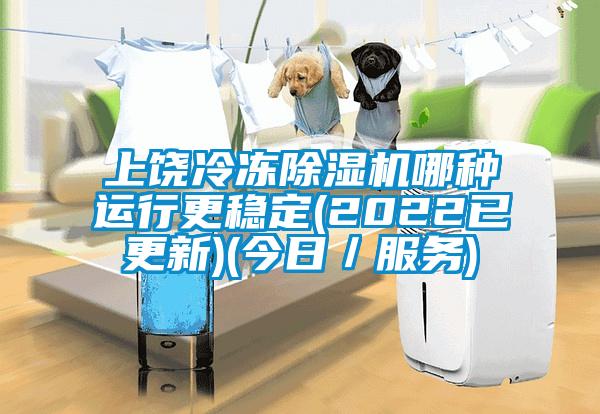 上饒冷凍除濕機哪種運行更穩(wěn)定(2022已更新)(今日／服務(wù))