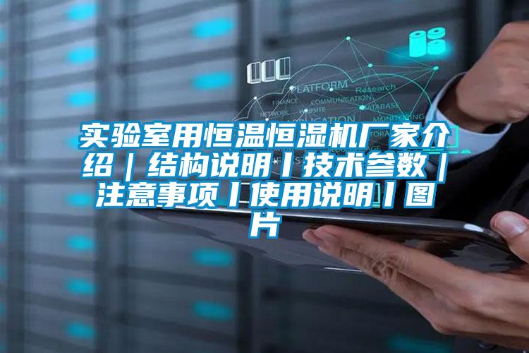 實(shí)驗(yàn)室用恒溫恒濕機(jī)廠家介紹｜結(jié)構(gòu)說明丨技術(shù)參數(shù)｜注意事項(xiàng)丨使用說明丨圖片