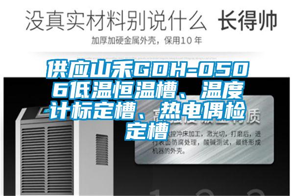 供應山禾GDH-0506低溫恒溫槽、溫度計標定槽、熱電偶檢定槽