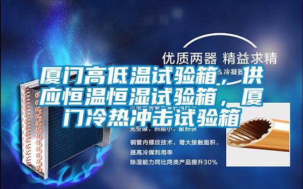 廈門(mén)高低溫試驗(yàn)箱，供應(yīng)恒溫恒濕試驗(yàn)箱，廈門(mén)冷熱沖擊試驗(yàn)箱