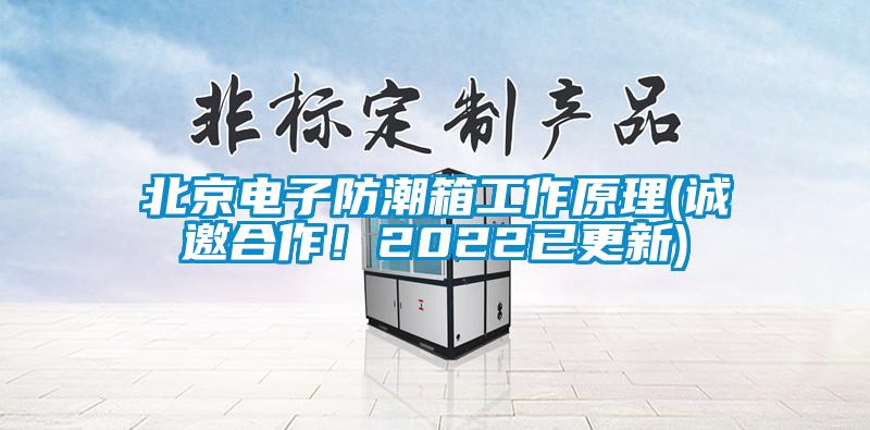 北京電子防潮箱工作原理(誠邀合作！2022已更新)