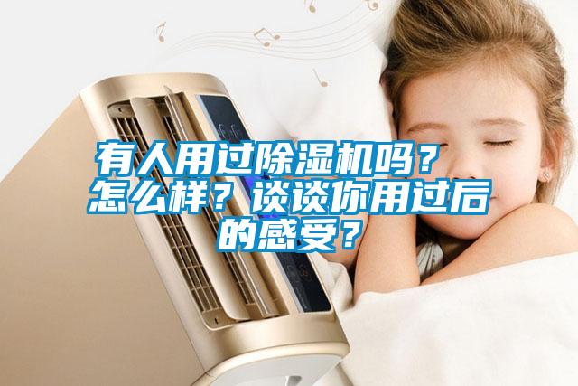有人用過除濕機嗎？ 怎么樣？談談你用過后的感受？