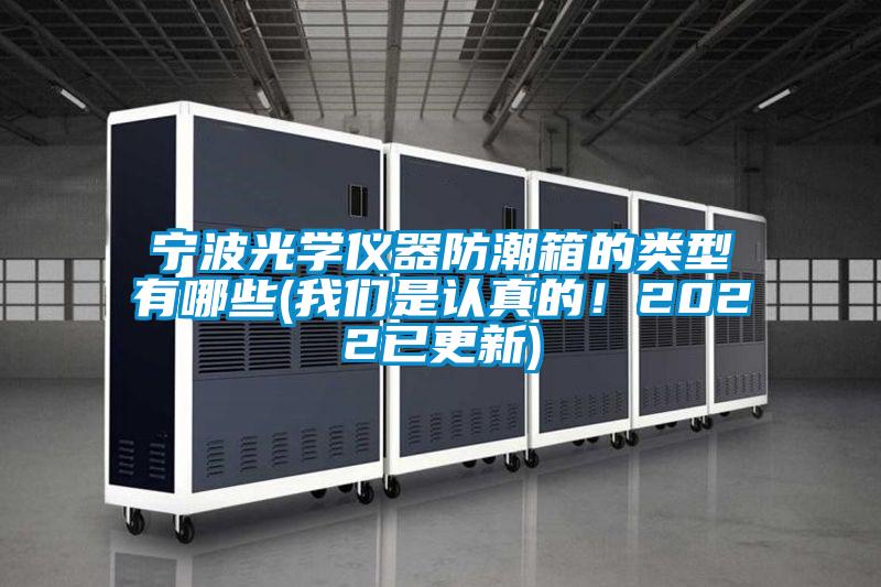 寧波光學(xué)儀器防潮箱的類(lèi)型有哪些(我們是認(rèn)真的！2022已更新)