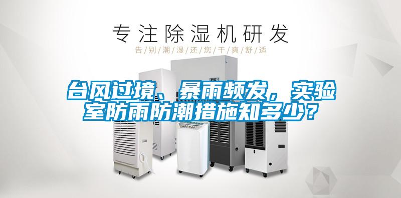 臺(tái)風(fēng)過(guò)境、暴雨頻發(fā)，實(shí)驗(yàn)室防雨防潮措施知多少？