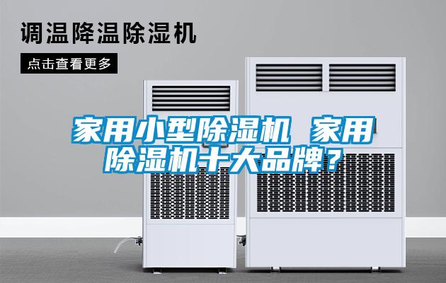 家用小型除濕機 家用除濕機十大品牌？