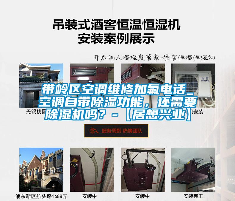 帶嶺區空調維修加氟電話_空調自帶除濕功能，還需要除濕機嗎？-【居想興業】