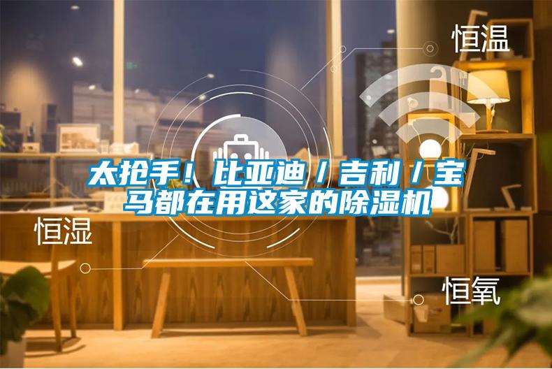 太搶手！比亞迪／吉利／寶馬都在用這家的除濕機