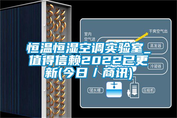恒溫恒濕空調(diào)實驗室_值得信賴2022已更新(今日／商訊)