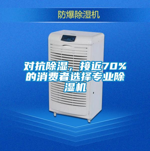 對抗除濕，接近70%的消費者選擇專業除濕機
