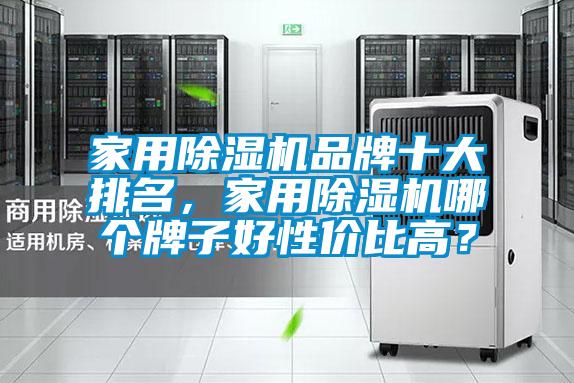 家用除濕機品牌十大排名，家用除濕機哪個牌子好性價比高？