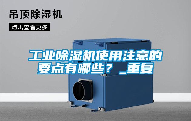 工業(yè)除濕機使用注意的要點有哪些？_重復(fù)