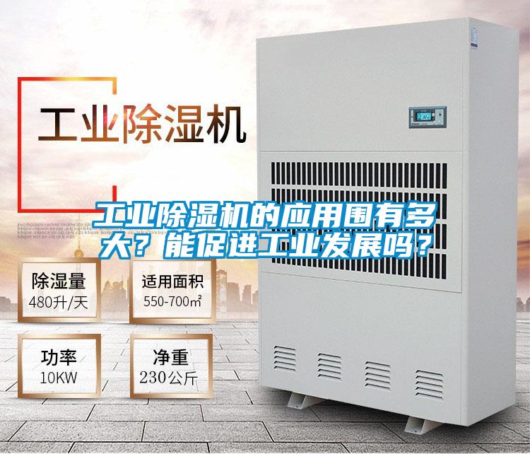 工業(yè)除濕機的應(yīng)用圍有多大？能促進(jìn)工業(yè)發(fā)展嗎？