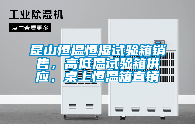 昆山恒溫恒濕試驗箱銷售，高低溫試驗箱供應，桌上恒溫箱直銷