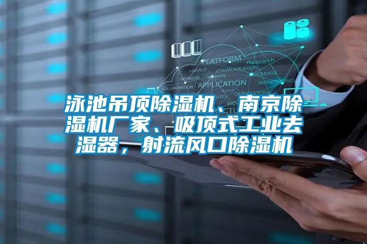 泳池吊頂除濕機、南京除濕機廠家、吸頂式工業去濕器，射流風口除濕機