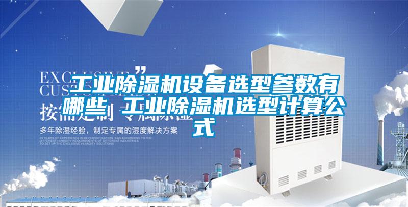 工業(yè)除濕機(jī)設(shè)備選型參數(shù)有哪些 工業(yè)除濕機(jī)選型計(jì)算公式