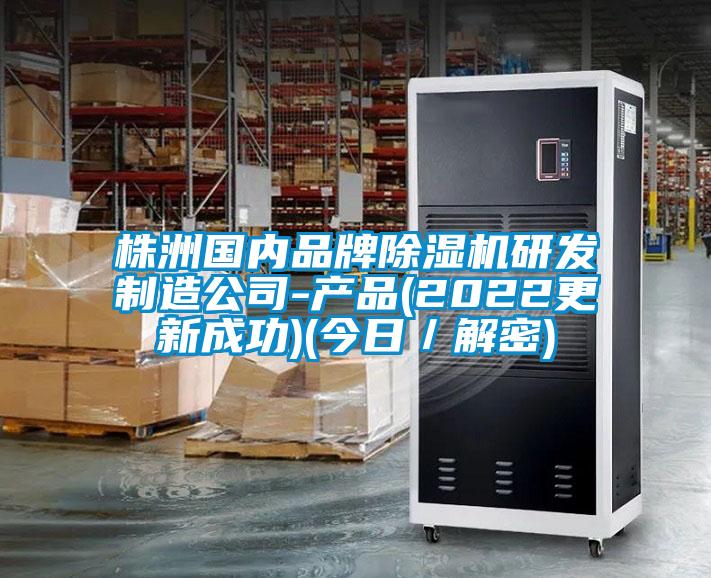 株洲國內品牌除濕機研發(fā)制造公司-產(chǎn)品(2022更新成功)(今日／解密)