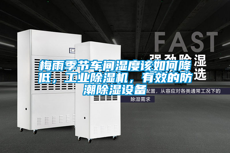 梅雨季節(jié)車間濕度該如何降低，工業(yè)除濕機(jī)，有效的防潮除濕設(shè)備