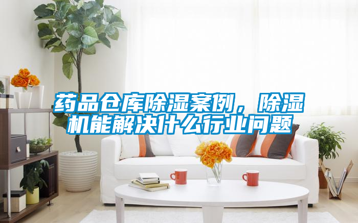 藥品倉(cāng)庫(kù)除濕案例，除濕機(jī)能解決什么行業(yè)問題