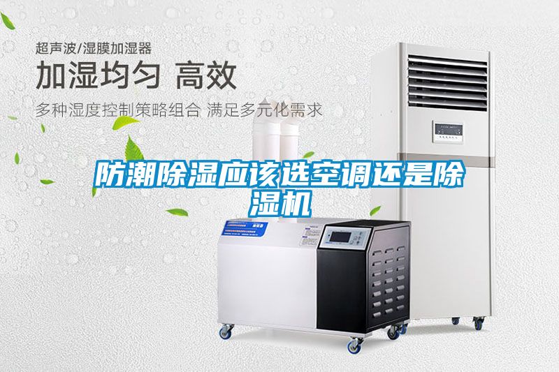 防潮除濕應(yīng)該選空調(diào)還是除濕機