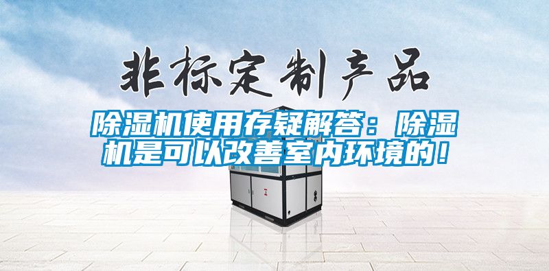 除濕機使用存疑解答：除濕機是可以改善室內環境的！