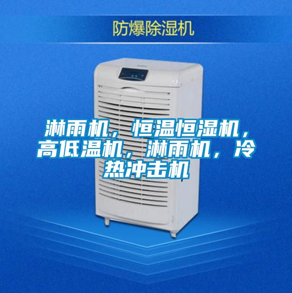 淋雨機，恒溫恒濕機，高低溫機，淋雨機，冷熱沖擊機