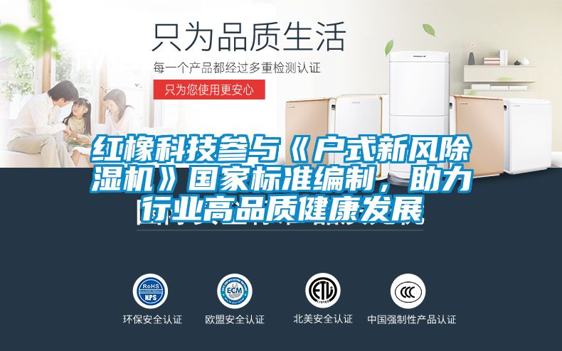 紅橡科技參與《戶式新風除濕機》國家標準編制，助力行業高品質健康發展