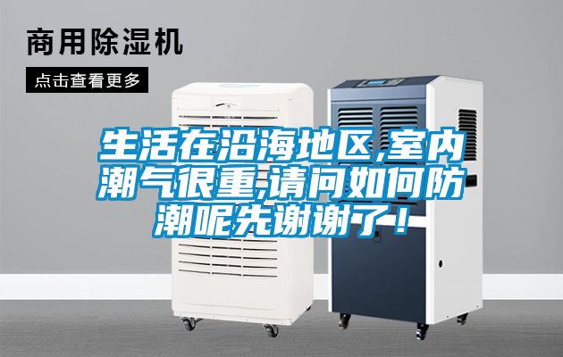 生活在沿海地區(qū),室內(nèi)潮氣很重,請(qǐng)問(wèn)如何防潮呢先謝謝了！