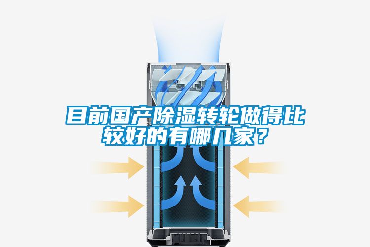 目前國產(chǎn)除濕轉(zhuǎn)輪做得比較好的有哪幾家？