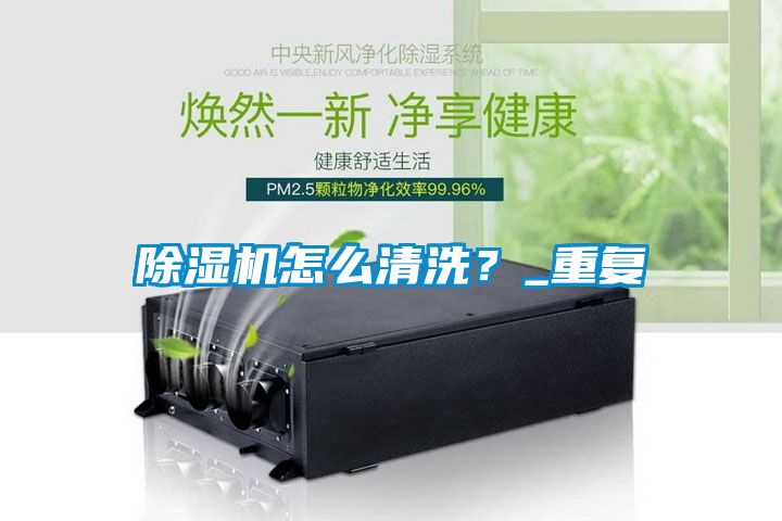 除濕機怎么清洗？_重復