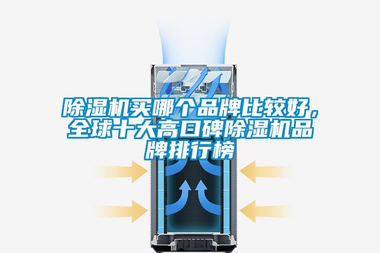 除濕機(jī)買哪個(gè)品牌比較好，全球十大高口碑除濕機(jī)品牌排行榜