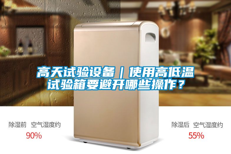 高天試驗設(shè)備｜使用高低溫試驗箱要避開哪些操作？