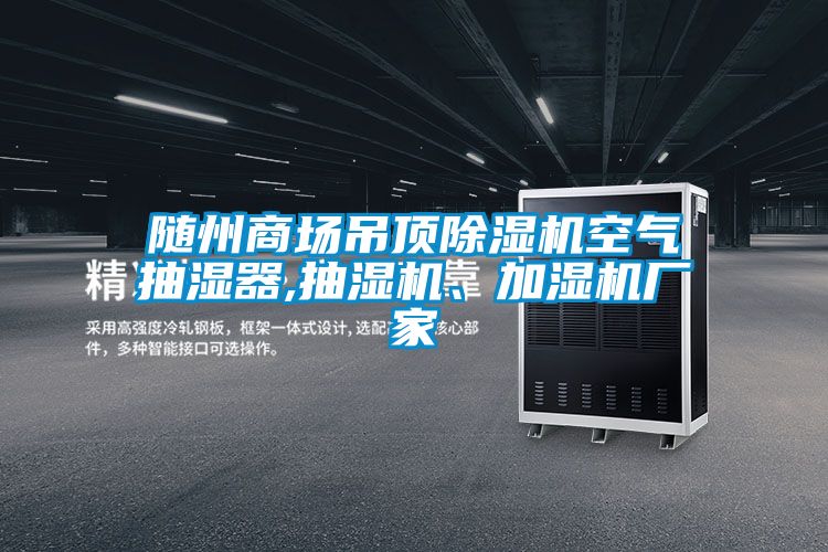 隨州商場吊頂除濕機空氣抽濕器,抽濕機、加濕機廠家